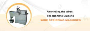 Read more about the article Unwinding the Wires The Ultimate Guide to Wire Stripping Machines