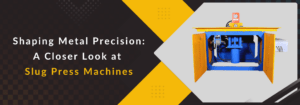 Read more about the article Shaping Metal Precision: A Closer Look at Slug Press Machines