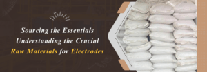 Read more about the article Sourcing the Essentials Understanding the Crucial Raw Materials for Electrodes