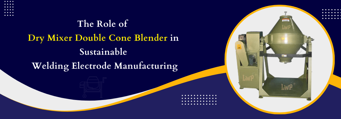 You are currently viewing The Role of Dry Mixer Double Cone Blender in Sustainable Welding Electrode Manufacturing