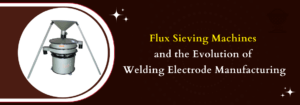 Read more about the article Flux Sieving Machines and the Evolution of Welding Electrode Manufacturing