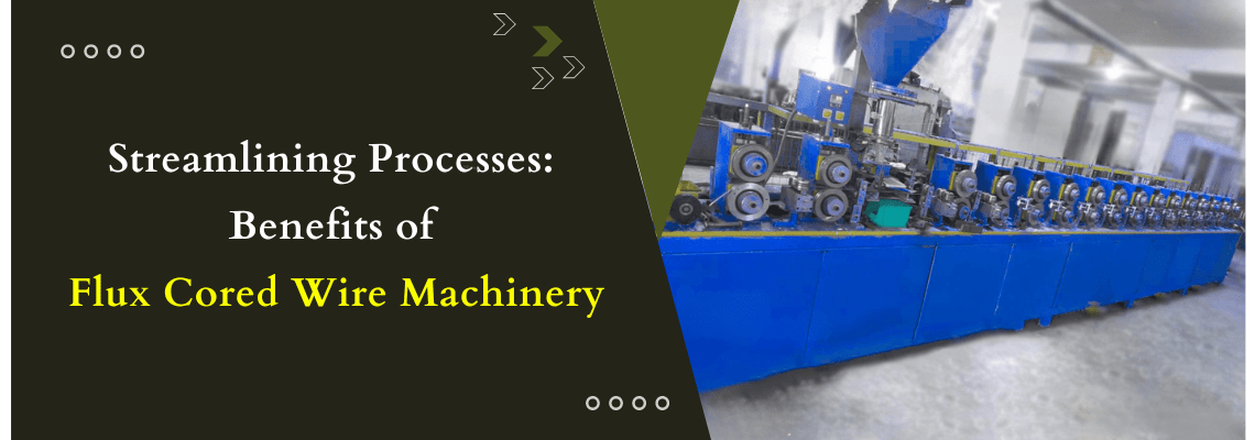 You are currently viewing Streamlining Processes: Benefits of Flux Cored Wire Machinery