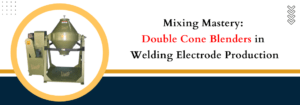Read more about the article Mixing Mastery: Double Cone Blenders in Welding Electrode Production