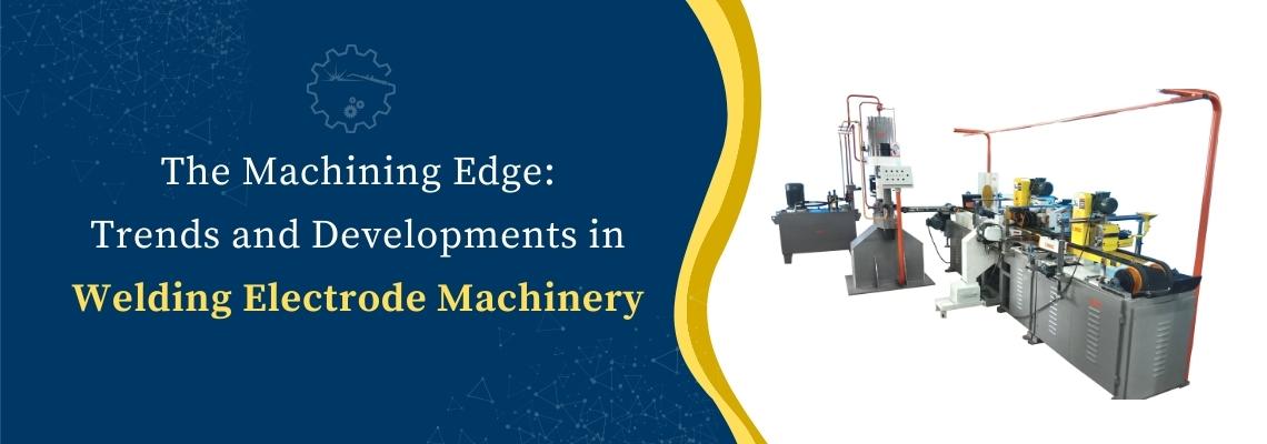 You are currently viewing The Machining Edge: Trends and Developments in Welding Electrode Machinery