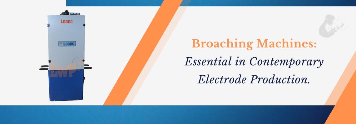 Read more about the article Broaching Machines: Essential in Contemporary Electrode Production.