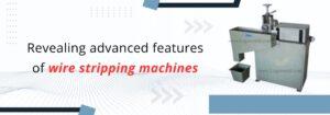 Read more about the article Revealing advanced features of wire stripping machines