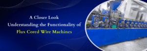 Read more about the article A Closer Look: Understanding the Functionality of Flux Cored Wire Machines