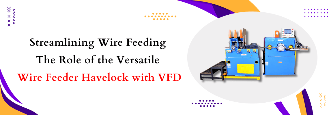 Read more about the article Streamlining Wire Feeding – The Role of the Versatile Wire Feeder Havelock with VFD