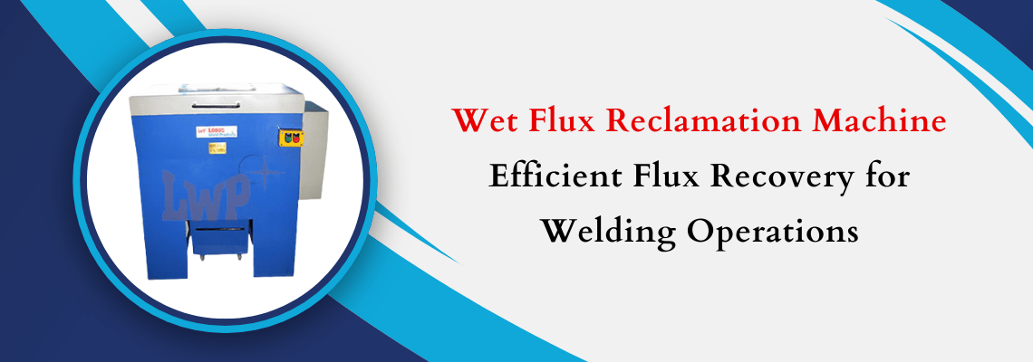 Read more about the article Wet Flux Reclamation Machine: Efficient Flux Recovery for Welding Operations