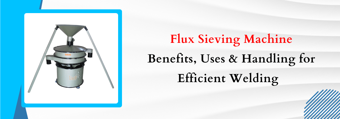 You are currently viewing Flux Sieving Machine: Benefits, Uses & Handling for Efficient Welding