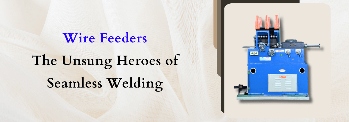 Read more about the article Wire Feeders The Unsung Heroes of Seamless Welding