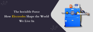 Read more about the article The Invisible Force: How Electrodes Shape the World We Live In