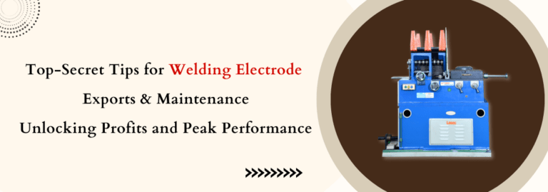 Top-Secret Tips for Welding Electrode Exports & Maintenance: Unlocking Profits and Peak Performance