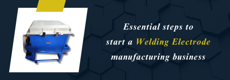 Essential Steps to Start a Welding Electrode Manufacturing Business