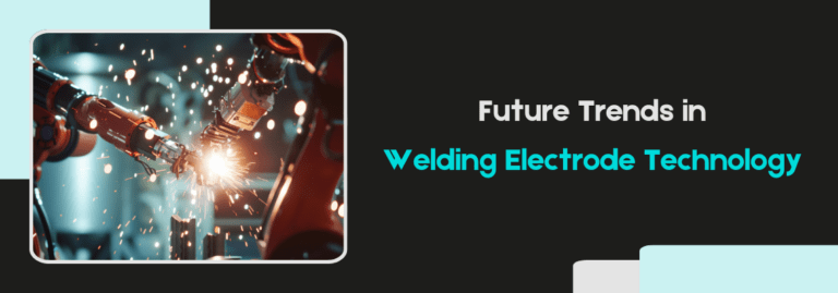 Future Trends in Welding Electrode Technology