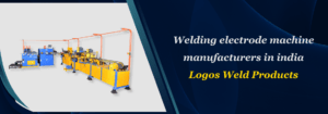 Read more about the article Welding Electrode Machine Manufacturers in India – Logos Weld Products