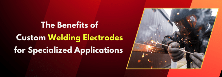 The Benefits of Custom Welding Electrodes for Specialized Applications