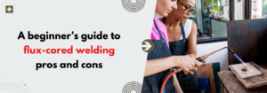 Read more about the article A Beginner’s Guide to Flux-Cored Welding: Pros and Cons