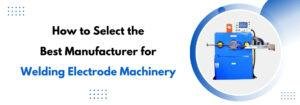 Read more about the article How to Select the Best Manufacturer for Welding Electrode Machinery