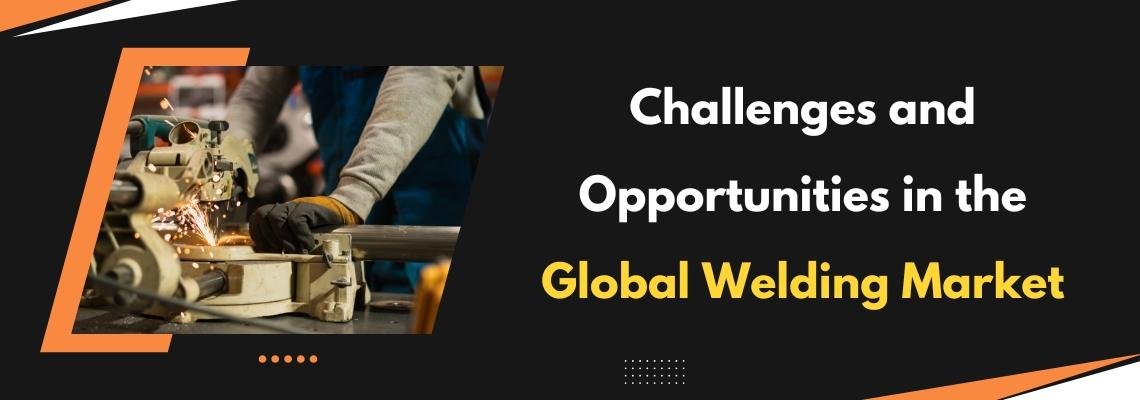 You are currently viewing Challenges and Opportunities in the Global Welding Market