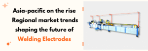 Read more about the article Asia-Pacific on the Rise: Regional Market Trends Shaping the Future of Welding Electrodes