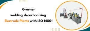 Read more about the article Greener Welding – Decarbonizing Electrode Plants with ISO 14001