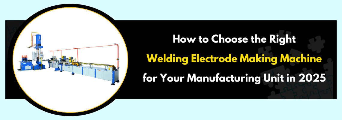 You are currently viewing How to Choose the Right Welding Electrode Making Machine for Your Manufacturing Unit in 2025
