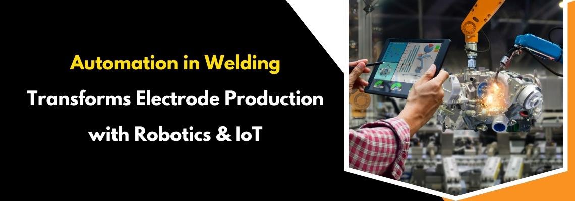 You are currently viewing Automation in Welding: Transforms Electrode Production with Robotics & IoT