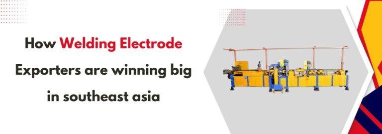 How Welding Electrode Exporters Are Winning Big in Southeast Asia
