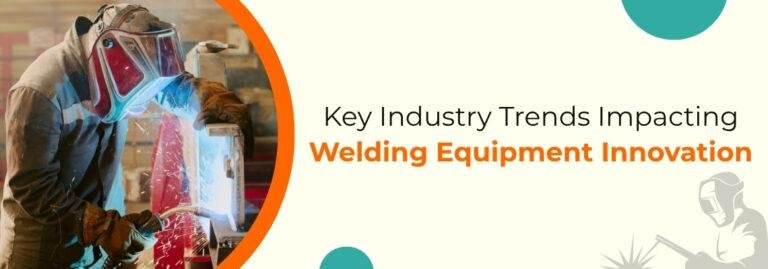 Key Industry Trends Impacting Welding Equipment Innovation