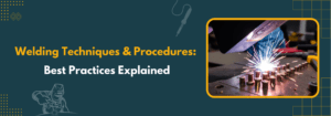 Read more about the article Welding Techniques and Procedures: Best Practices Explained