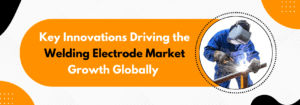 Read more about the article Key Innovations Driving the Welding Electrode Market Growth Globally