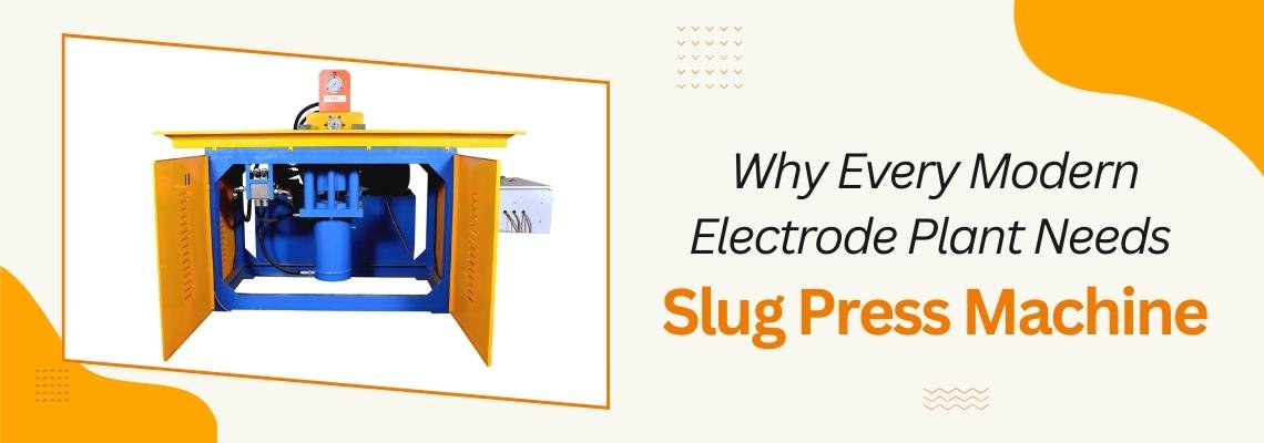 You are currently viewing Why Every Modern Electrode Plant Needs Slug Press Machine