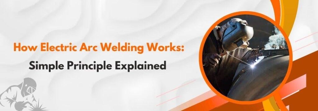 How Electric Arc Welding Works: Simple Principle Explained - Logos Weld ...