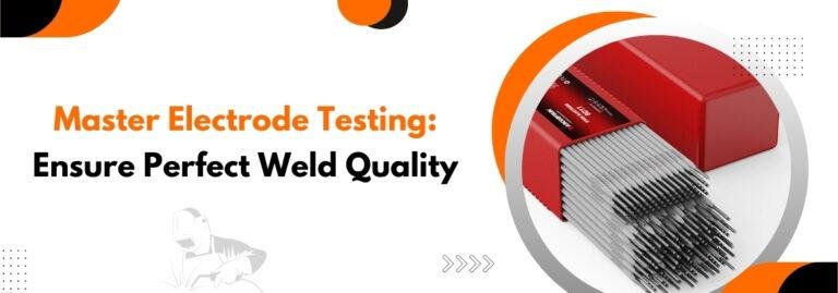 Master Electrode Testing: Ensure Perfect Weld Quality