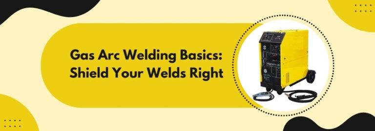 Gas Arc Welding Basics: Shield Your Welds Right