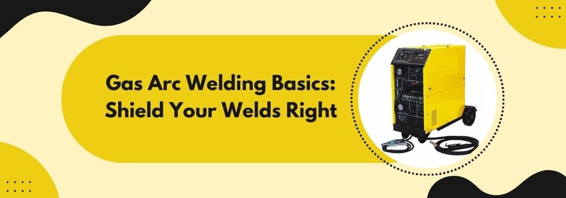 You are currently viewing Gas Arc Welding Basics: Shield Your Welds Right