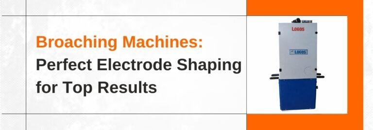 Broaching Machines: Perfect Electrode Shaping for Top Results