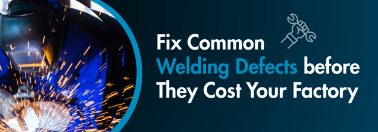 Fix Common Welding Defects before They Cost Your Factory