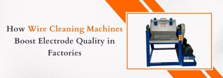 How Wire Cleaning Machines Boost Electrode Quality in Factories