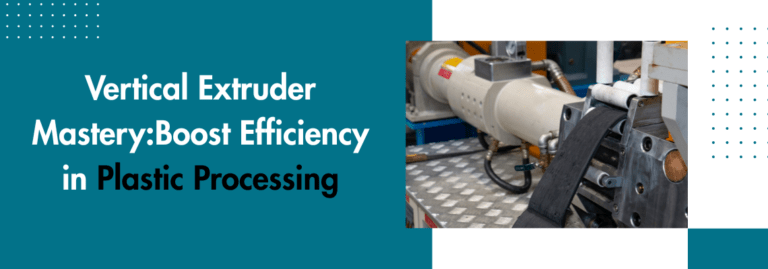 Vertical Extruder Machine Mastery: Boost Efficiency in Plastic Processing