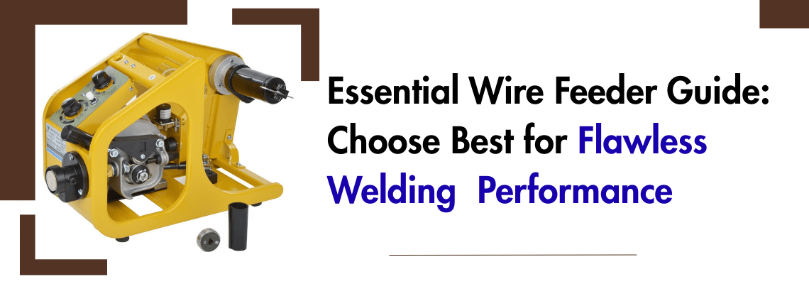 You are currently viewing Essential Wire Feeder Guide: Choose Best for Flawless Welding Performance