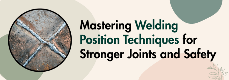 Mastering Welding Position Techniques for Stronger Joints and Safety