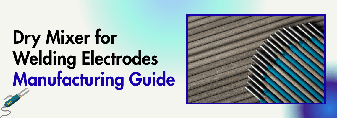 Read more about the article Dry Mixer for Welding Electrodes Manufacturing Guide