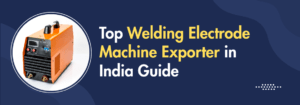 Read more about the article Top Welding Electrode Machine Exporter in India Guide