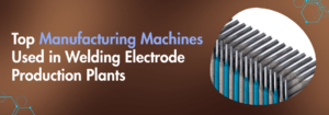 Read more about the article Top Manufacturing Machines Used in Welding Electrode Production Plants