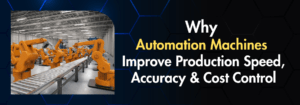 Read more about the article Why Automation Machines Improve Production Speed, Accuracy, and Cost Control