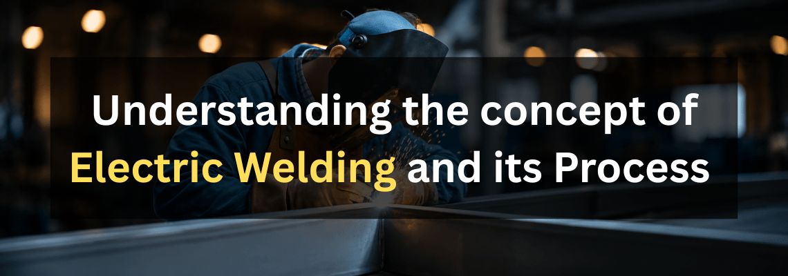 You are currently viewing Understanding the concept of Electric Welding and its Process