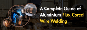 Read more about the article A Complete Guide of Aluminium Flux Cored Wire Welding
