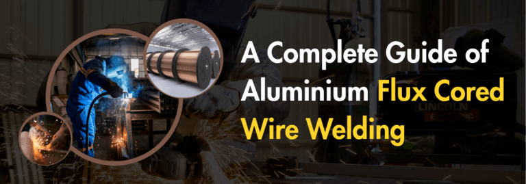 A Complete Guide of Aluminium Flux Cored Wire Welding